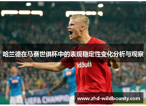 哈兰德在马赛世俱杯中的表现稳定性变化分析与观察