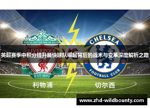 英超赛季中积分提升最快球队崛起背后的战术与变革深度解析之路