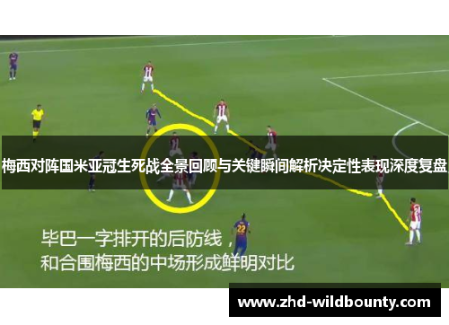 梅西对阵国米亚冠生死战全景回顾与关键瞬间解析决定性表现深度复盘