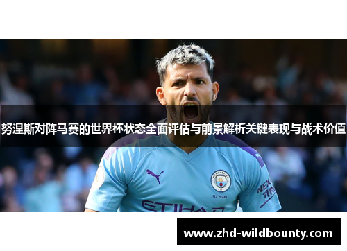 努涅斯对阵马赛的世界杯状态全面评估与前景解析关键表现与战术价值