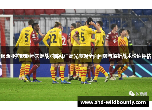 穆西亚拉欧联杯关键战对阵拜仁高光表现全面回顾与解析战术价值评估